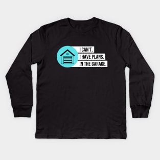 I Can't I Have Plans In The Garage Kids Long Sleeve T-Shirt